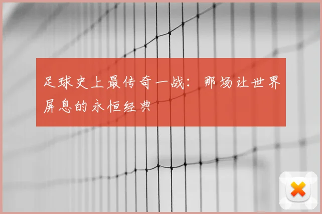 足球史上最传奇一战:那场让世界屏息的永恒经典