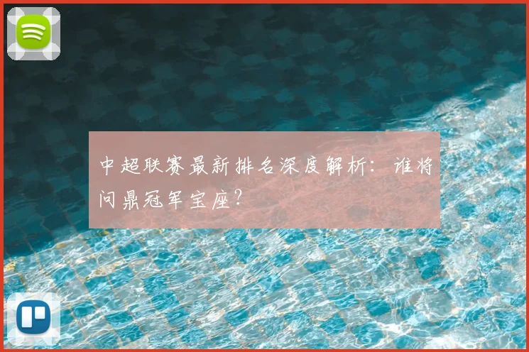 中超联赛最新排名深度解析:谁将问鼎冠军宝座?