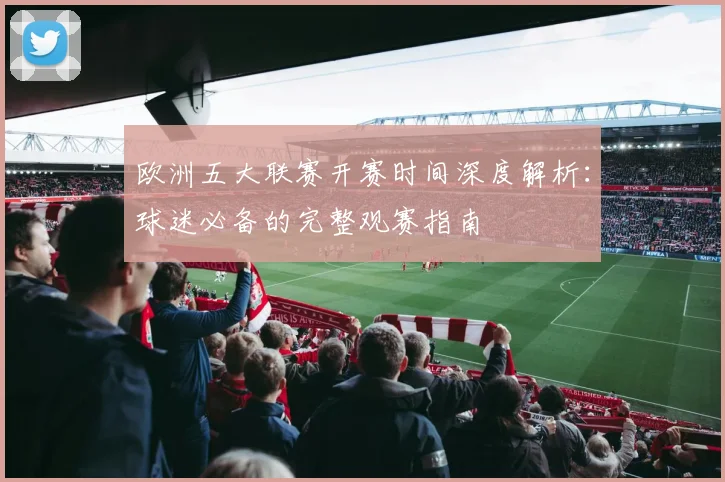 欧洲五大联赛开赛时间深度解析:球迷必备的完整观赛指南